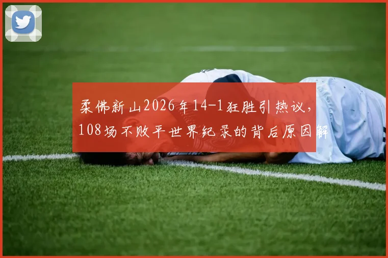 柔佛新山2026年14-1狂胜引热议，108场不败平世界纪录的背后原因解析