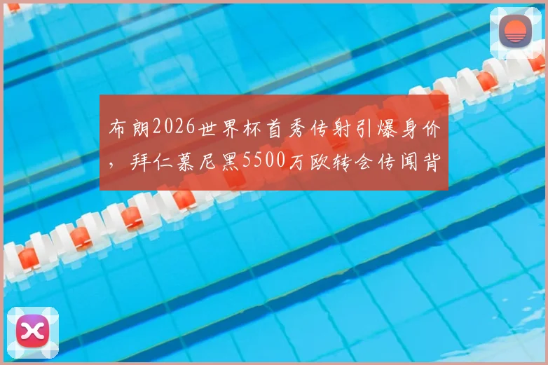 布朗2026世界杯首秀传射引爆身价，拜仁慕尼黑5500万欧转会传闻背后的原因解析